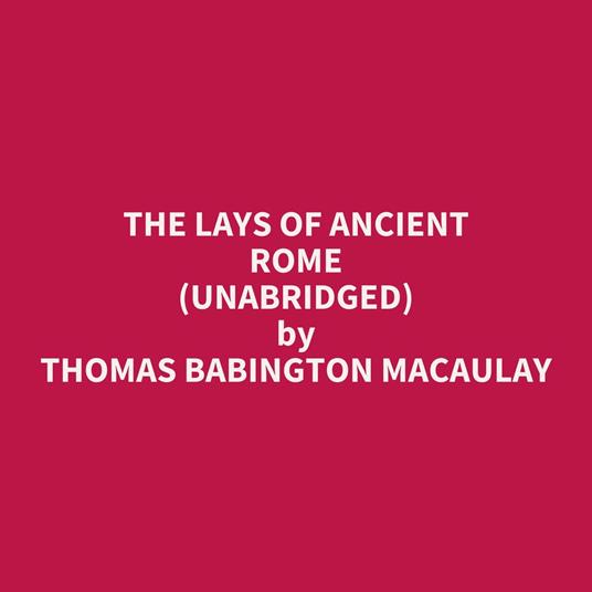 The Lays Of Ancient Rome (Unabridged)