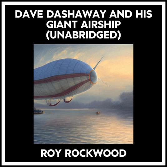 Dave Dashaway And His Giant Airship (Unabridged)