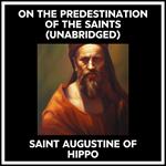 On The Predestination Of The Saints (Unabridged)