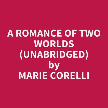 A Romance Of Two Worlds (Unabridged)