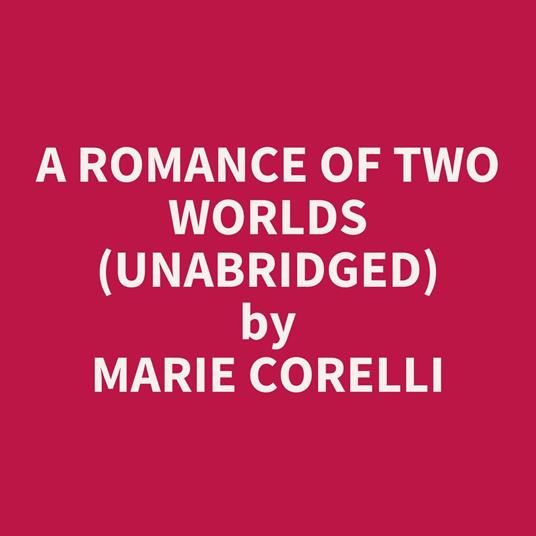 A Romance Of Two Worlds (Unabridged)