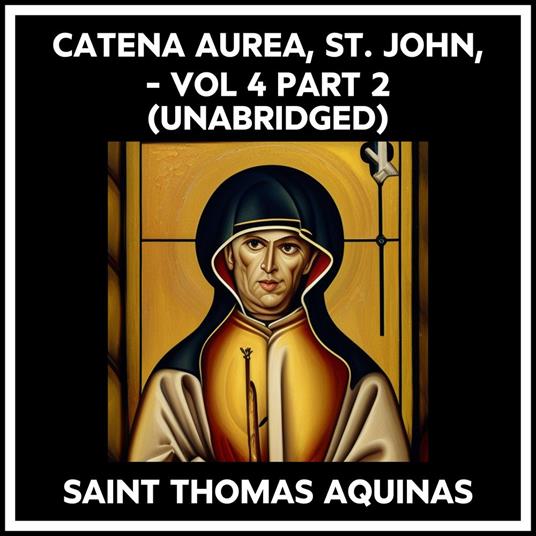 Catena Aurea, St. John, - Vol 4 Part 2 (Unabridged)