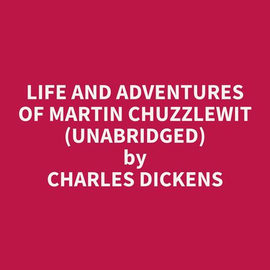 Life And Adventures Of Martin Chuzzlewit (Unabridged)