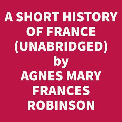 A Short History Of France: From Caesar's Invasion To The Battle Of Waterloo (Unabridged)