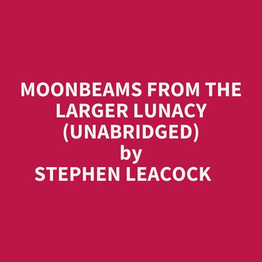 Moonbeams From The Larger Lunacy (Unabridged)