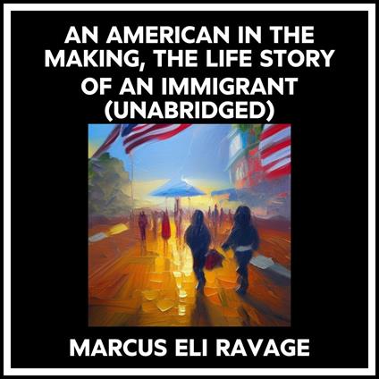 An American In The Making, The Life Story Of An Immigrant (Unabridged)