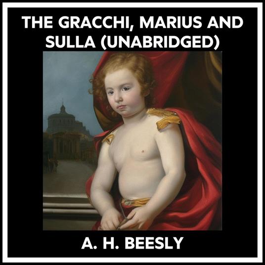The Gracchi, Marius And Sulla (Unabridged)