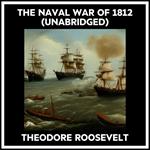 The Naval War Of 1812 (Unabridged)