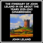 The Itinerary Of John Leland In Or About The Years 1535-1543 (Unabridged)
