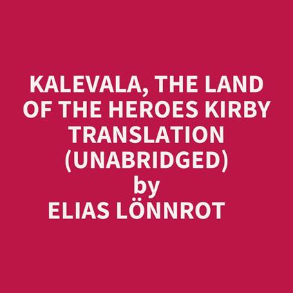 Kalevala, The Land Of The Heroes Kirby Translation (Unabridged)