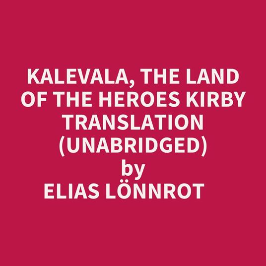 Kalevala, The Land Of The Heroes Kirby Translation (Unabridged)