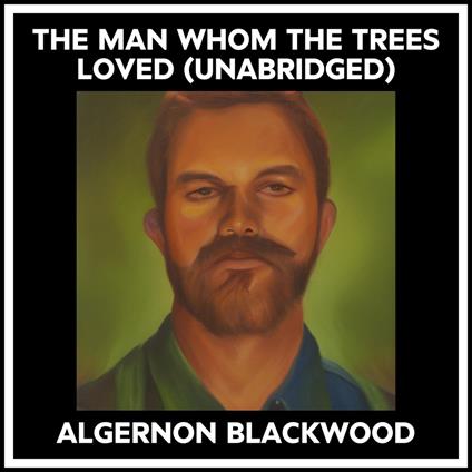 The Man Whom The Trees Loved (Unabridged)