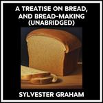 A Treatise On Bread, And Bread-making (Unabridged)