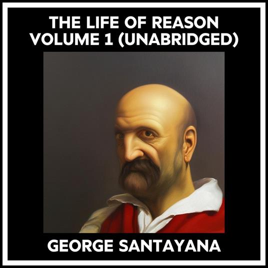 The Life Of Reason Volume 1 (Unabridged)