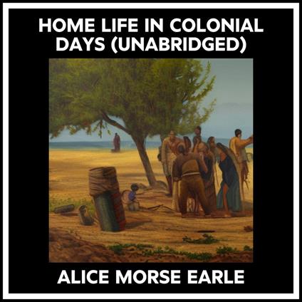 Home Life In Colonial Days (Unabridged)