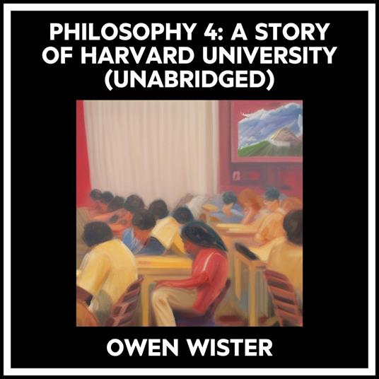 Philosophy 4: A Story Of Harvard University (Unabridged)