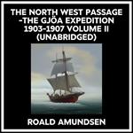 The North West Passage -the Gjöa Expedition 1903-1907 Volume Ii (Unabridged)