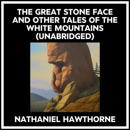 The Great Stone Face And Other Tales Of The White Mountains (Unabridged)