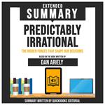 Extended Summary Of Predictably Irrational - The Hidden Forces That Shape Our Decisions