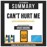 Extended Summary Of Can’t Hurt Me - Master Your Mind And Defy The Odds