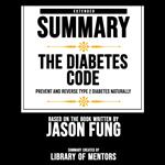 Extended Summary Of The Diabetes Code - Prevent And Reverse Type 2 Diabetes Naturally