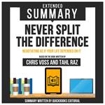 Extended Summary Of Never Split The Difference - Negotiating As If Your Life Depended On It