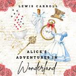 Alice's Adventures in Wonderland (Original Classic - 1865 Edition)