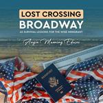 Lost Crossing BroadWay: 40 Survival Lessons for the Wise Immigrant