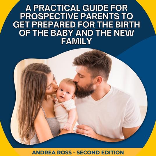 Practical Guide for Prospective Parents to Get Prepared for the Birth of the Baby and the New Family, A