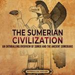Sumerian Civilization, The: An Enthralling Overview of Sumer and the Ancient Sumerians