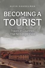 Becoming a Tourist: Travels in Countries That No Longer Exist