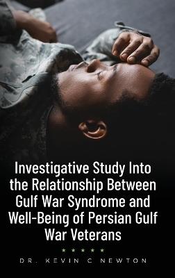 Investigative Study Into the Relationship Between Gulf War Syndrome and Well-Being of Persian Gulf War Veterans - Kevin C Newton - cover