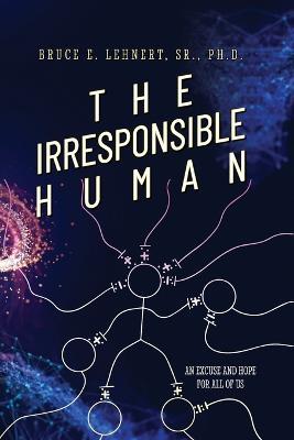 The Irresponsible Human: An Excuse and Hope For All of Us - Lehnert - cover