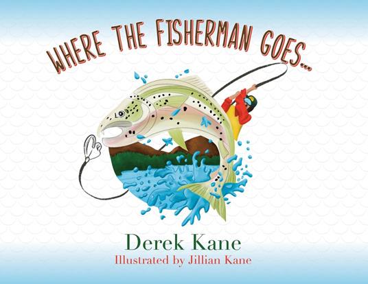 Where the fisherman goes... - Derek Kane,Jillian Kane - ebook