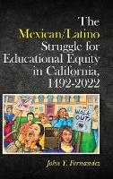 The Mexican/Latino Struggle for Educational Equity in California, 1492-2022 - John Y Fernandez - cover