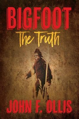Bigfoot The Truth - John F Ollis - cover