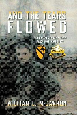 And the Tears Flowed: A Lieutenant's Year in Vietnam March 1966-March 1967 - William L McCarron - cover