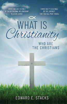 What is Christianity - Edward E Stacks - cover