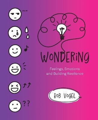 Wondering: Feelings, Emotions and Building Resilience - Bob Vogel - cover