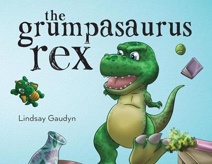 The Grumpasaurus Rex - Lindsay Gaudyn,Juan Iglesias - ebook