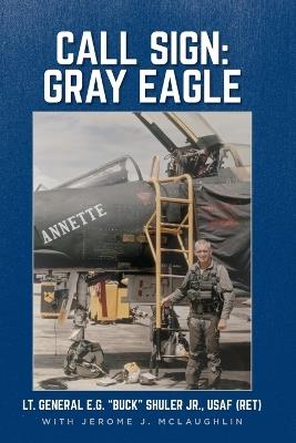 Call Sign: Gray Eagle - Lt General E G Buck Shuler - cover