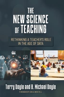 The New Science of Teaching: Rethinking a Teacher's Role in the Age of Data - Terry Doyle,B Michael Doyle - cover