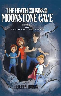The Heath Cousins and the Moonstone Cave: Book 1 in the Heath Cousins Series - Eileen Hobbs - cover