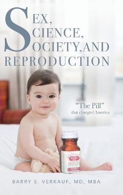 Sex, Science, Society, and Reproduction: "The Pill" that changed America - Barry Verkauf - cover