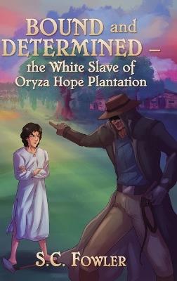 Bound and Determined: The White Slave of Oryza Hope Plantation - S C Fowler - cover
