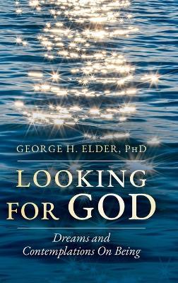 Looking For God: Dreams and Contemplations on Being - George H Elder - cover
