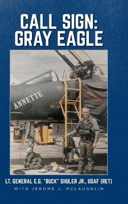 Call Sign: Gray Eagle - Lt General E G Buck Shuler - cover