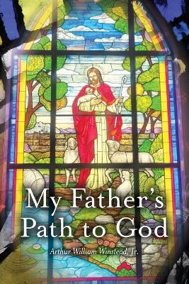 My Father's Path To God - Arthur William Winstead - cover