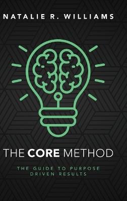 The CORE Method: The Guide to Purpose Driven Results - Natalie R Williams - cover