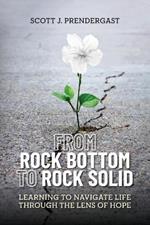 From Rock Bottom To Rock Solid: Learning To Navigate Life Through the Lens Of Hope